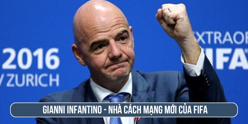 Gianni Infantino - Nhà cách mạng mới của FIFA