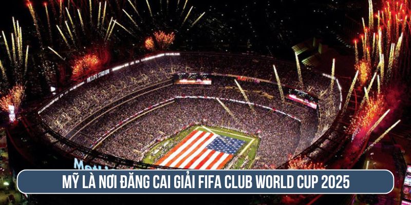 Mỹ là nơi sẽ tổ chức giải Fifa Club World Cup