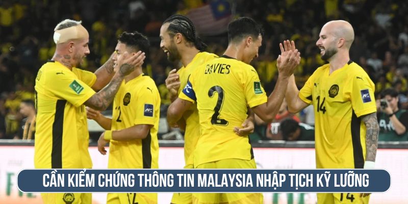 Kiểm chứng thông tin liên quan đến việc Malaysia nhập tịch kỹ lưỡng