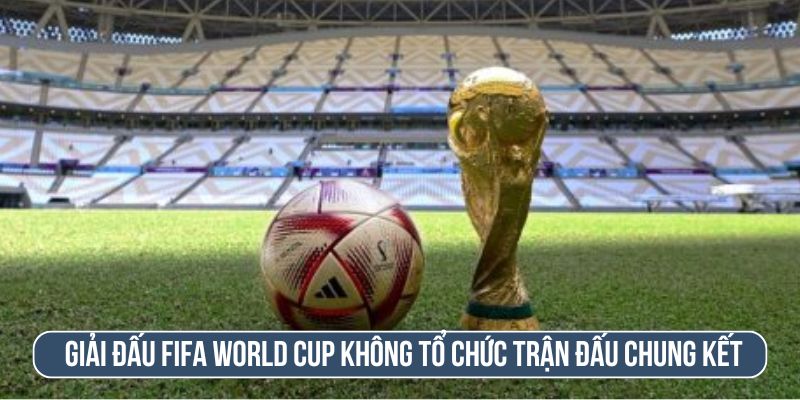 Giải đấu FIFA World Cup không tổ chức trận đấu chung kết