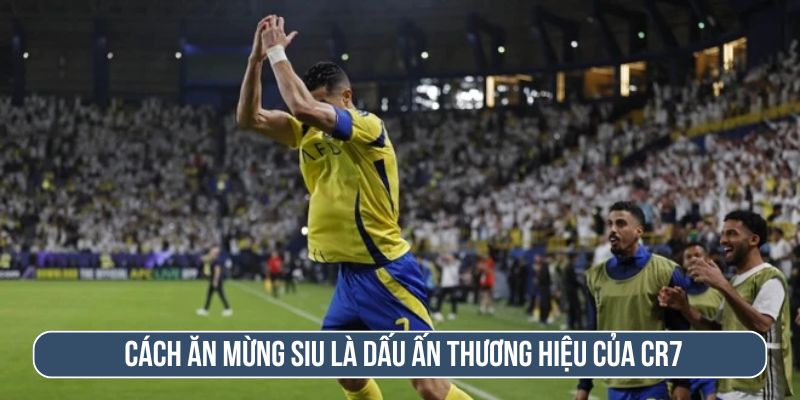 Cách ăn mừng siu chính là dấu ấn của CR7