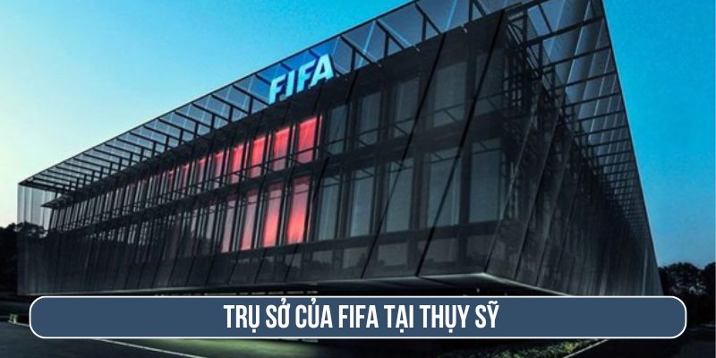 Trụ sở của FIFA tại Thụy Sỹ