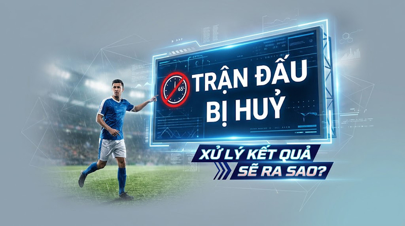Cách xử lý khi trận đấu bị huỷ
