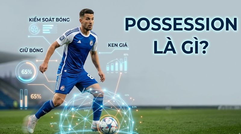 Possession là gì trong bóng đá? Cách tính tỷ lệ kiểm soát bóng chuẩn