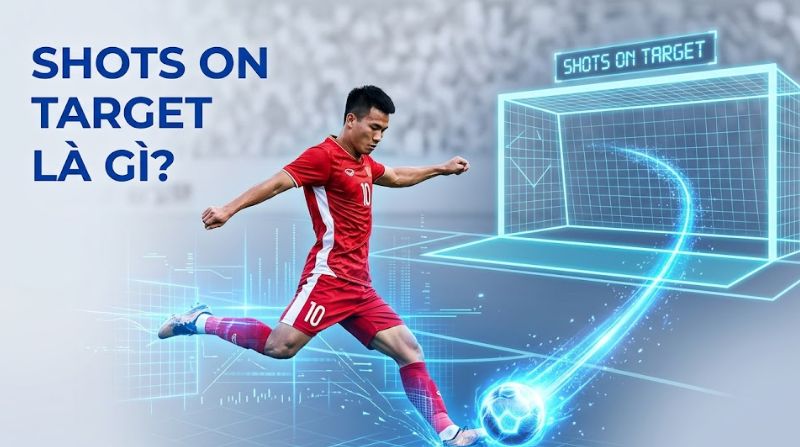 Shots on target là gì? Cách đo chỉ số cú sút trúng đích trong trận đấu
