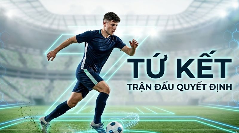 Tứ kết là vòng đấu quyết định 4 đội trong bóng đá