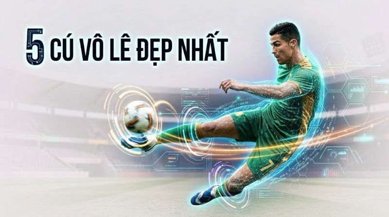 Tổng hợp 5 cú vô lê đẹp nhất trong lịch sử