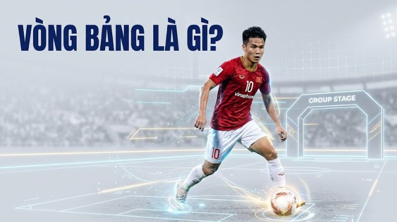 Vòng bảng là gì? Tìm hiểu quy định đánh group stage trong bóng đá