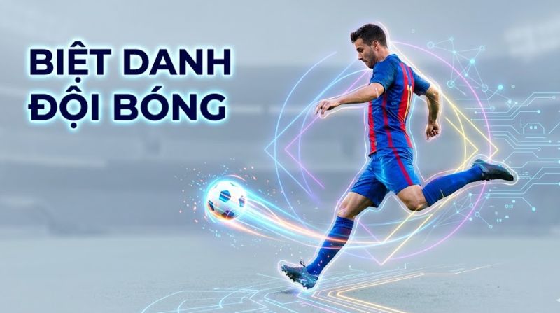 Tổng hợp câu hỏi thường gặp về biệt danh các đội bóng