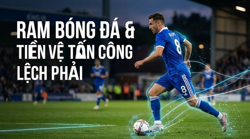 RAM trong bóng đá là gì? Toàn tập về tiền vệ tấn công lệch phải