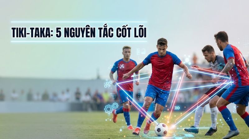 Tiki taka bao gồm 5 nguyên tắc kết hợp chặt chẽ