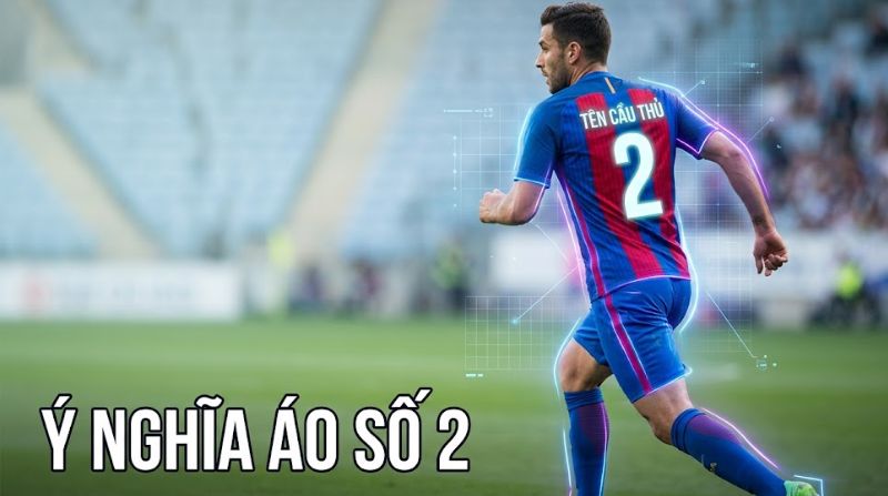 Ý nghĩa áo số 2 gắn liền với các cầu thủ phòng ngự chặt chẽ