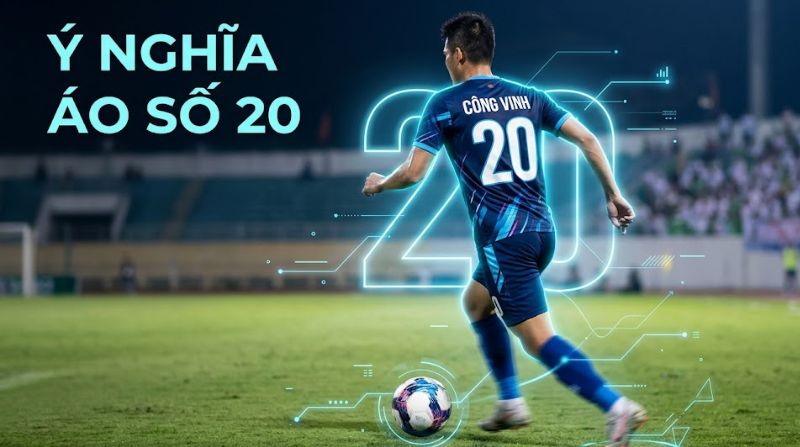 Ý nghĩa áo số 20 trong bóng đá: Tính đa năng, kỹ thuật và tiềm năng lớn